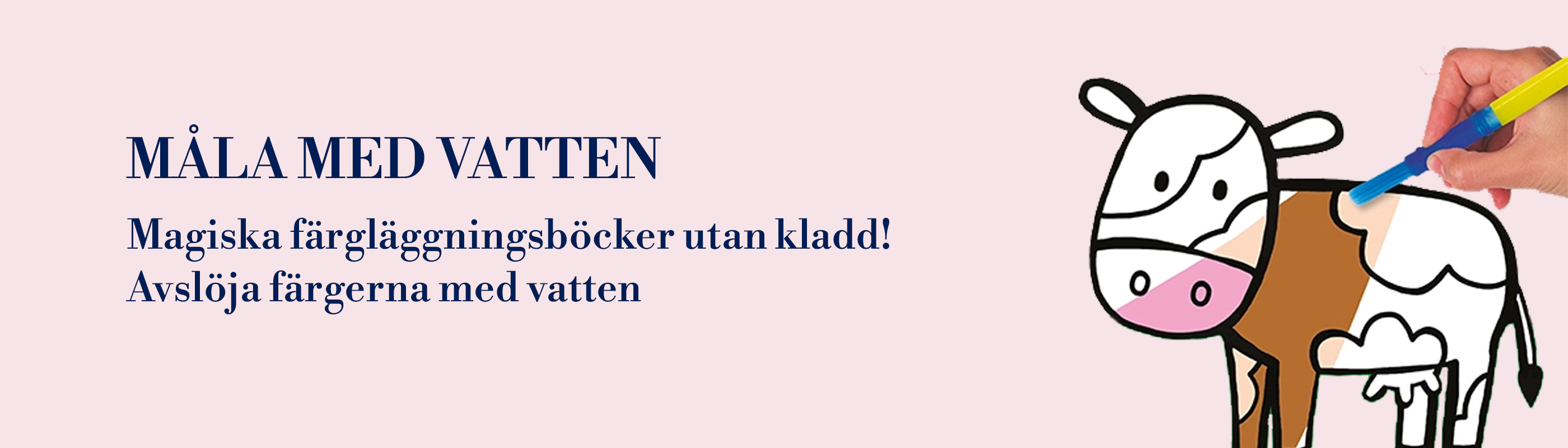 Rosa banderoll med texten "Måla med vatten. Magiska färgläggningsböcker uten kladd! Avslöja färgerna med vatten." och en liten ko som färgläggs av en hand.